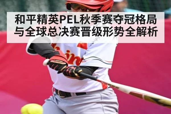 和平精英PEL秋季赛夺冠格局与全球总决赛晋级形势全解析 | kaiyun